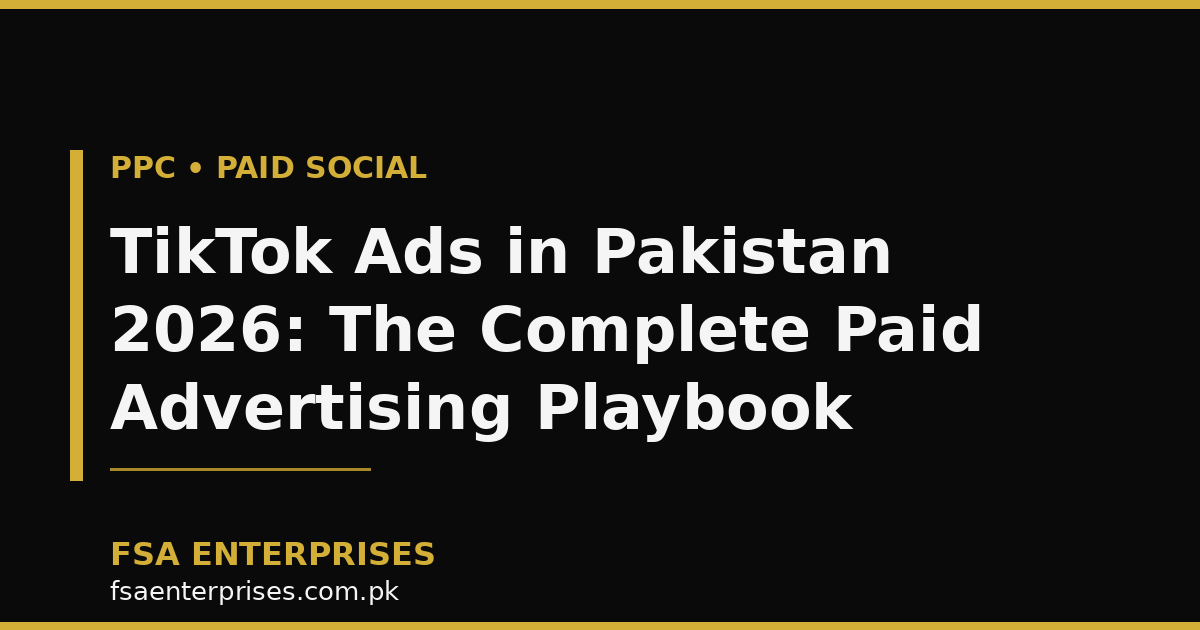 TikTok Ads in Pakistan 2026: The Complete Paid Advertising Playbook for Brands