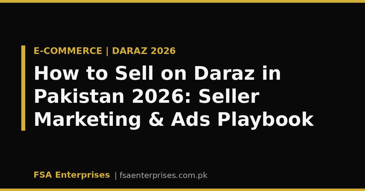 How to Sell on Daraz in Pakistan 2026: The Complete Seller Marketing & Ads Playbook