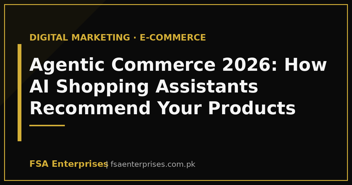 Agentic Commerce in Pakistan & UAE 2026: How to Get Your Products Recommended by AI Shopping Assistants