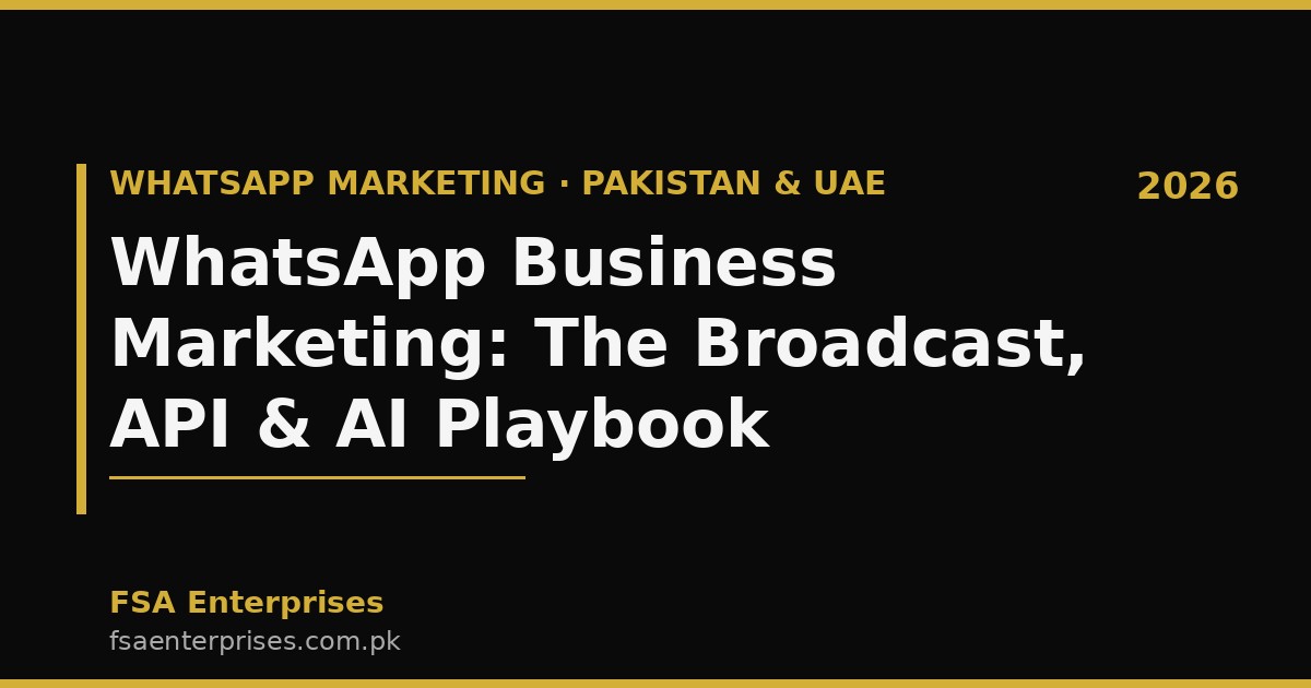 WhatsApp Business Marketing in Pakistan & UAE 2026: The Broadcast, API & AI Playbook