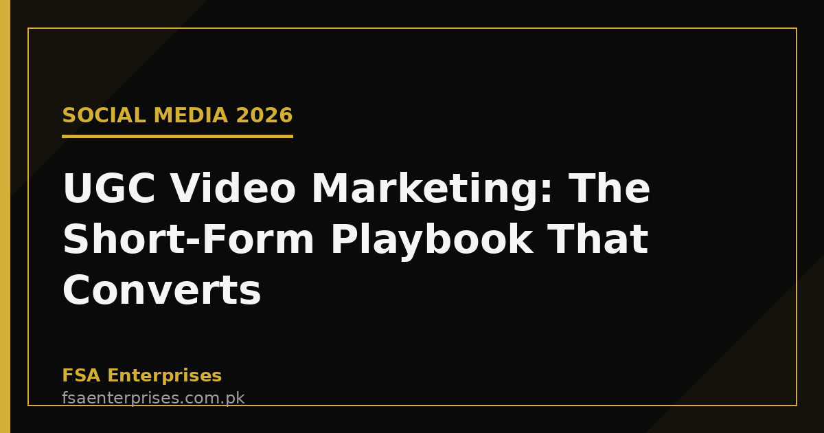 UGC Video Marketing in Pakistan & UAE 2026: The Short-Form Playbook That Converts