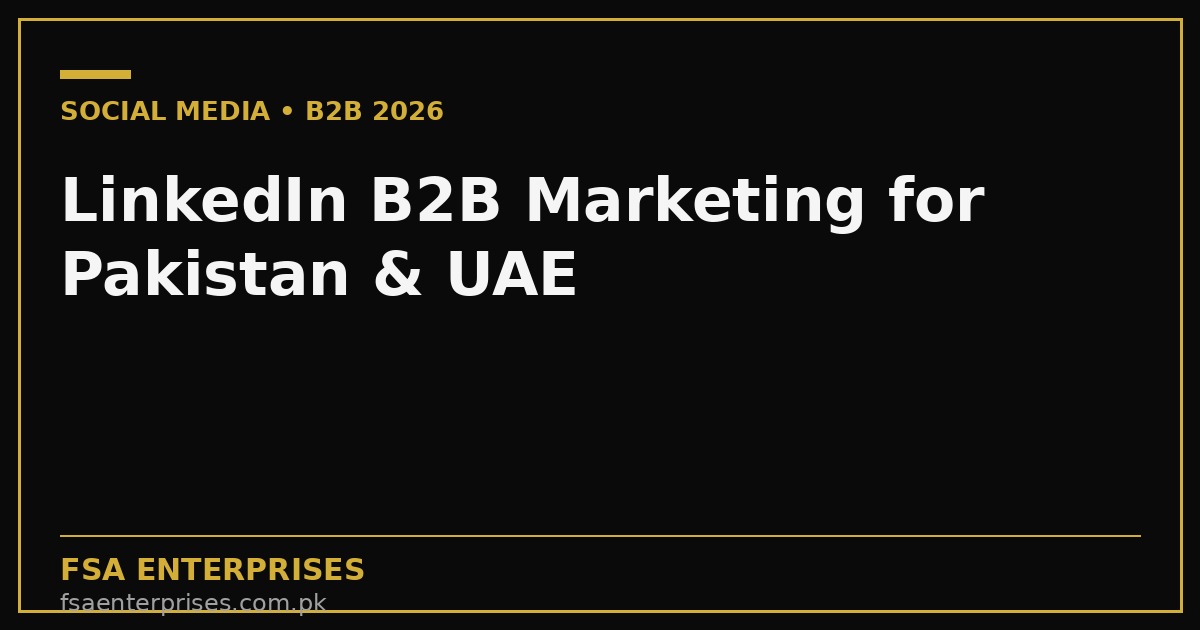 LinkedIn B2B Marketing in Pakistan & UAE 2026: The Lead Generation Playbook That Converts